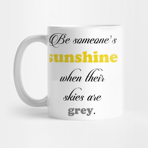 Be someone's sunshine when their skies are grey by lunabelleapparel